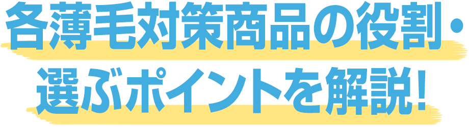 各薄毛対策商品の役割・選ぶポイントを解説！